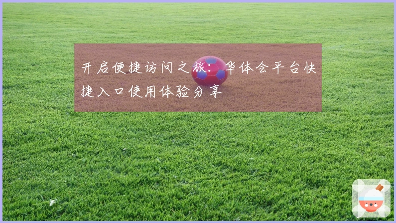 开启便捷访问之旅：华体会平台快捷入口使用体验分享