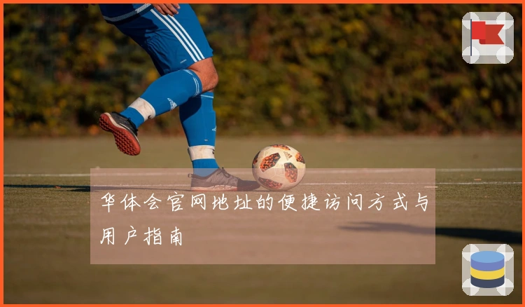 华体会官网地址的便捷访问方式与用户指南