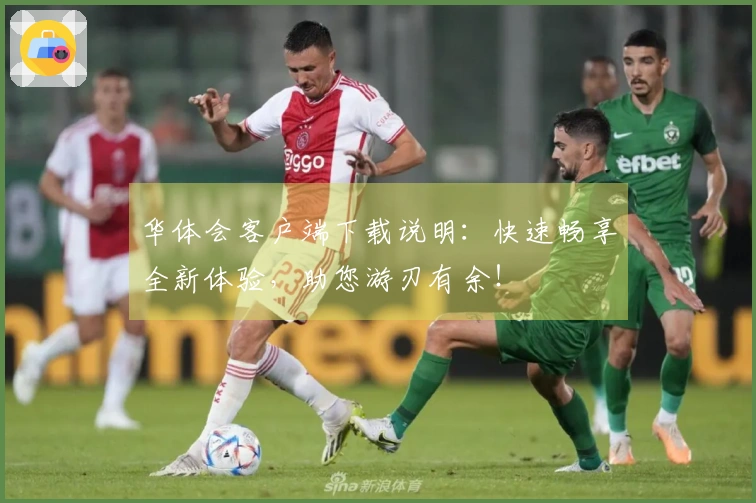 华体会客户端下载说明：快速畅享全新体验，助您游刃有余！